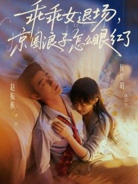 乖乖女退场，京圈浪子怎么眼红了(说好玩玩，我相亲你破防什么)海报