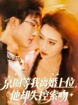 京圈等我离婚上位，他却失控索吻海报